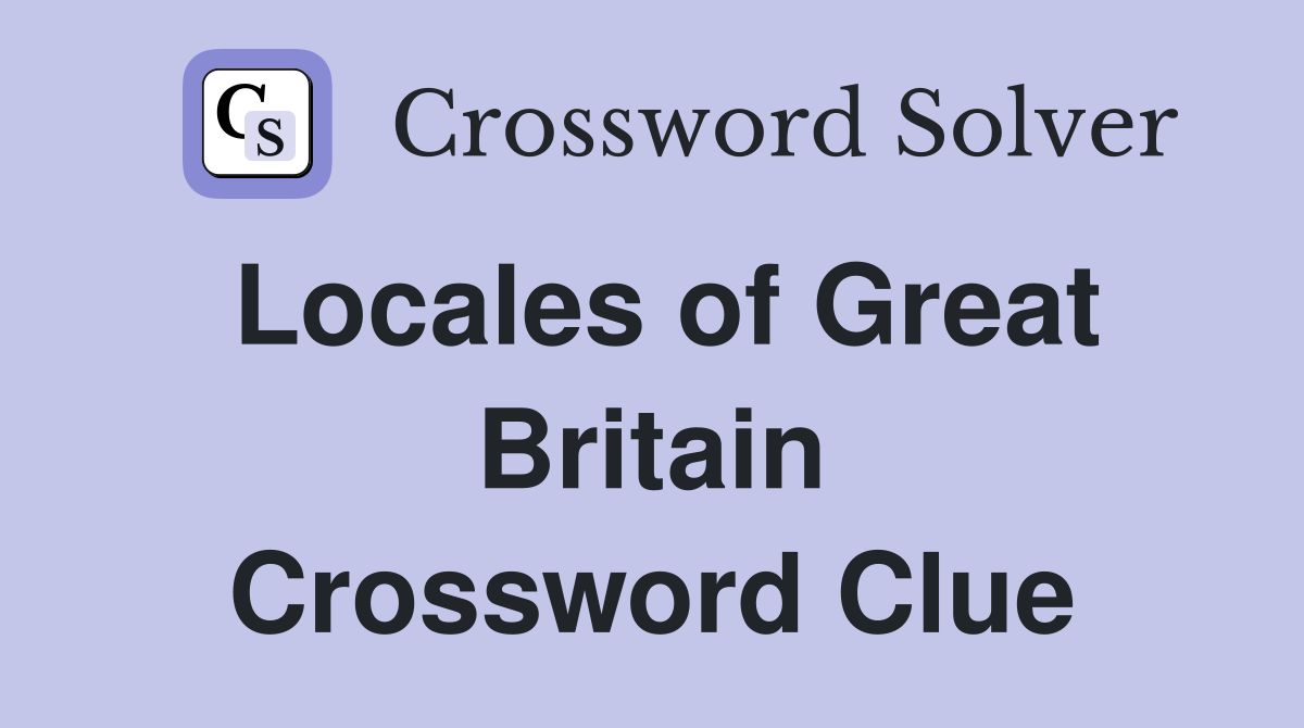 Locales of Great Britain Crossword Clue