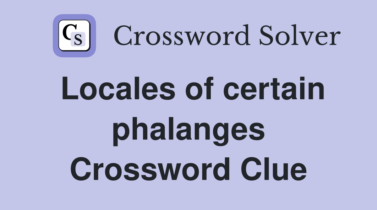 Locales of certain phalanges Crossword Clue