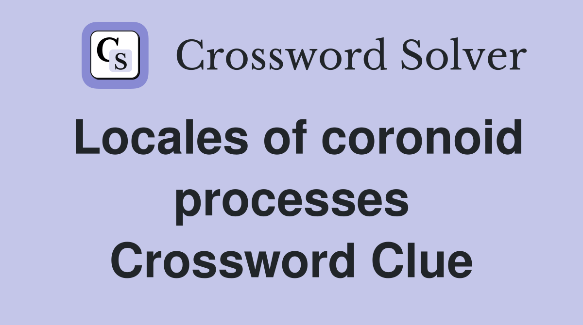 Locales of coronoid processes Crossword Clue