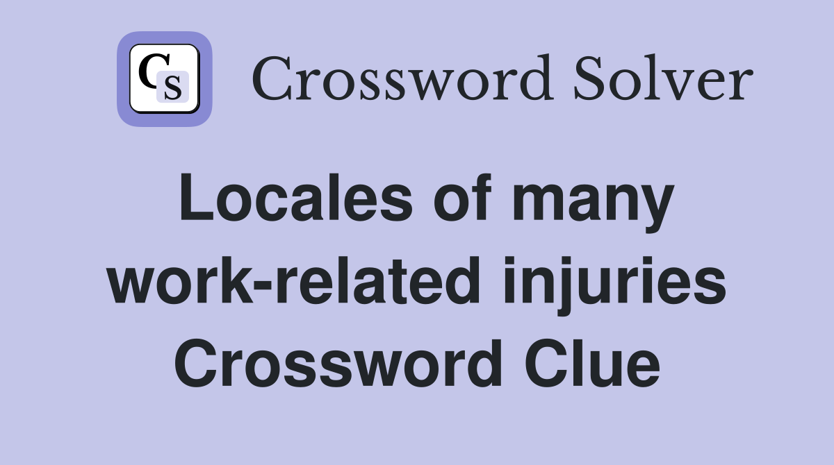 Locales of many work-related injuries Crossword Clue