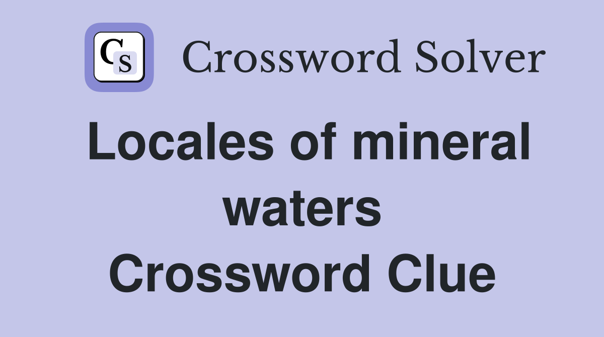 Locales of mineral waters Crossword Clue