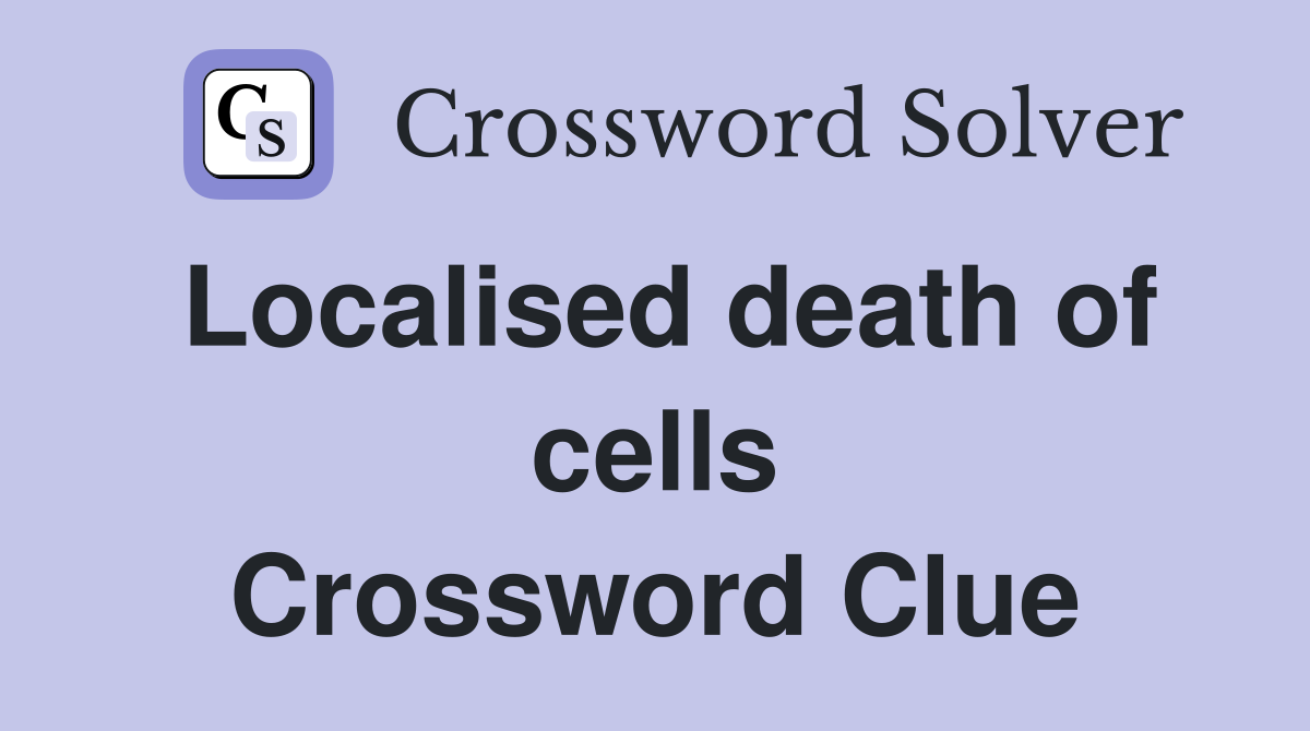 Localised death of cells Crossword Clue