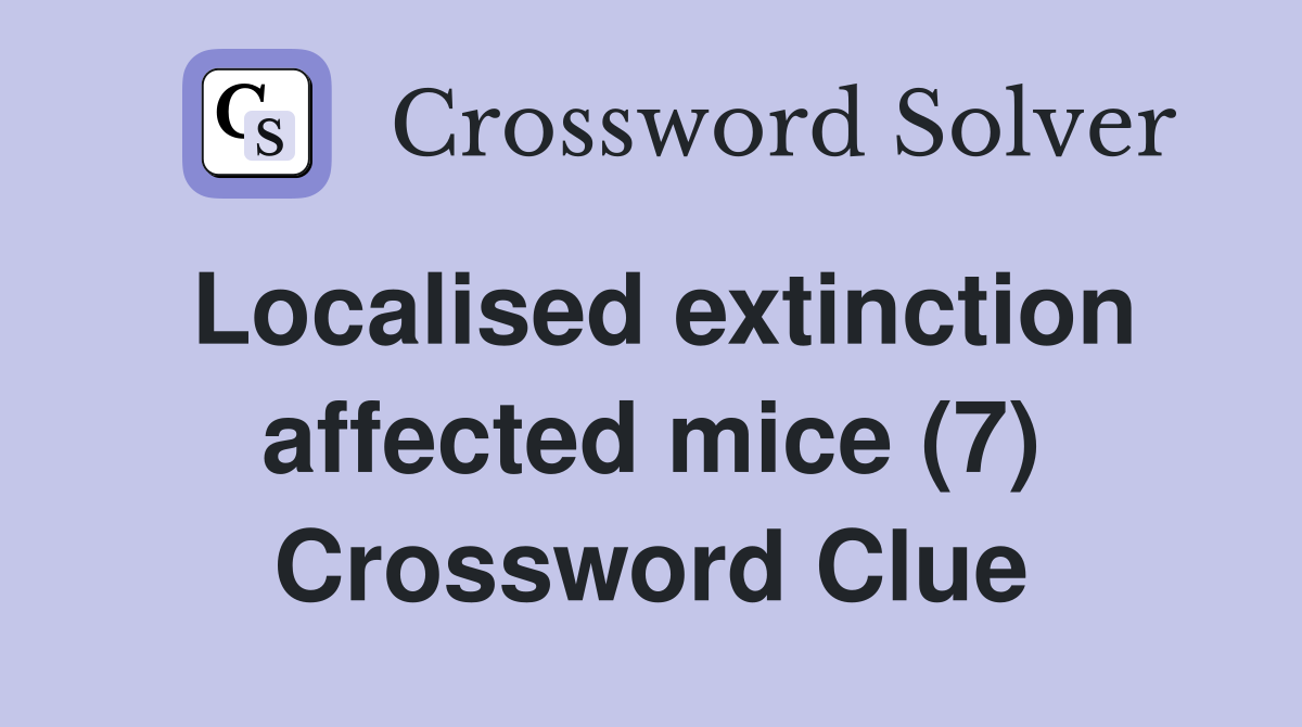 Localised extinction affected mice (7) Crossword Clue