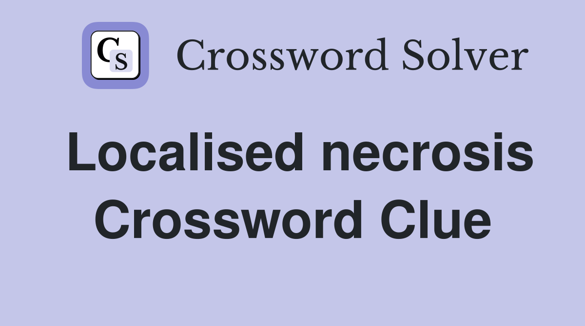 Localised necrosis Crossword Clue