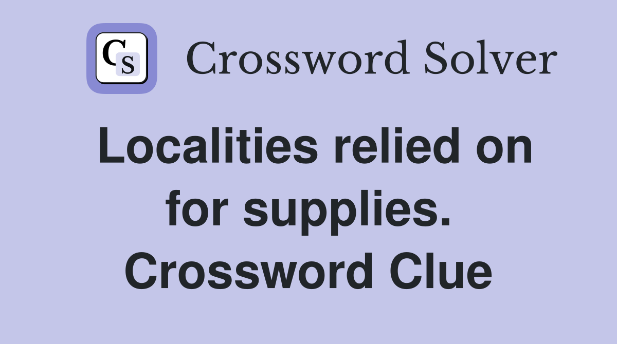 Localities relied on for supplies. Crossword Clue