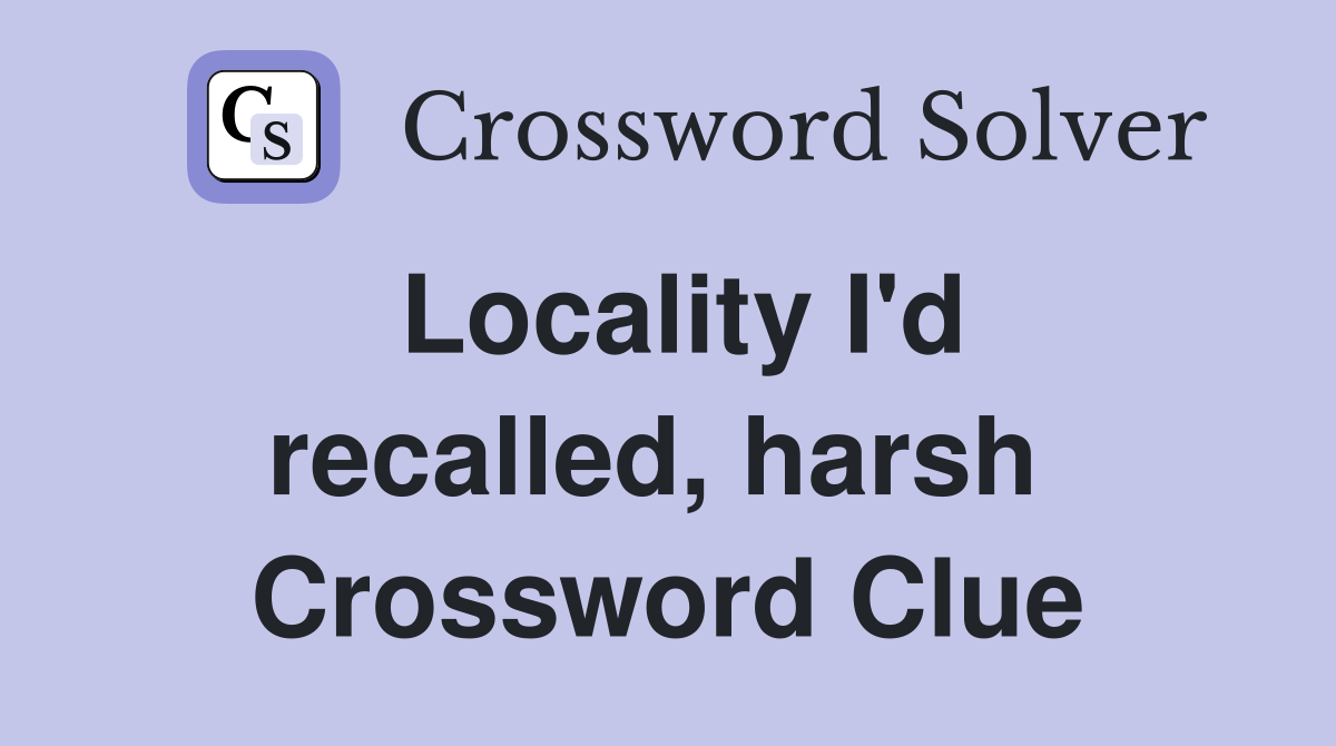 Locality I'd recalled, harsh  Crossword Clue