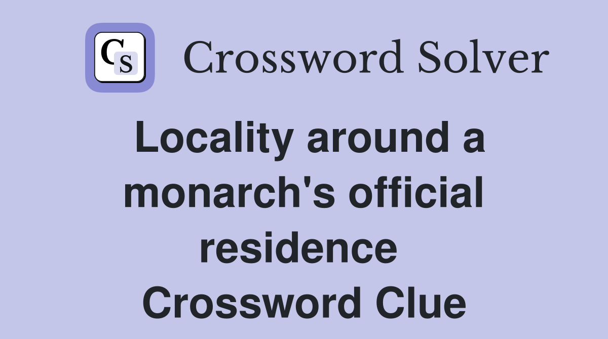 Locality around a monarch's official residence  Crossword Clue