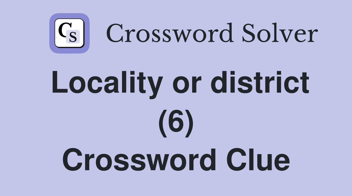 Locality or district (6) Crossword Clue