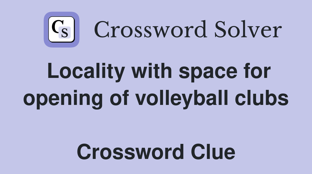 Locality with space for opening of volleyball clubs  Crossword Clue