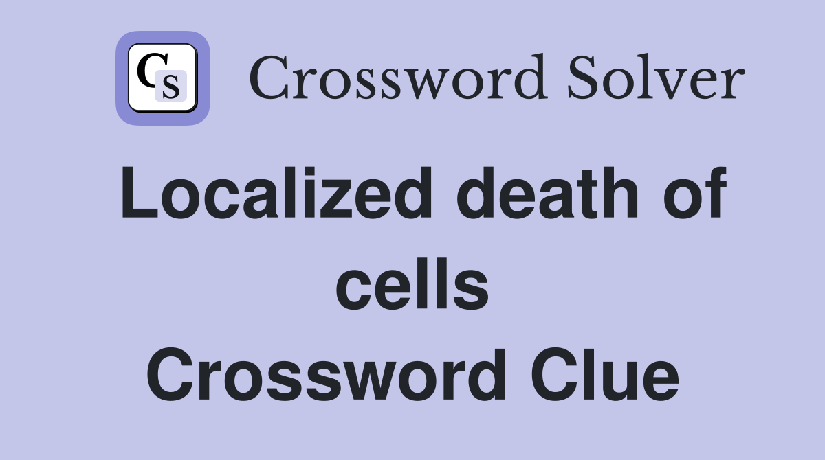 Localized death of cells Crossword Clue