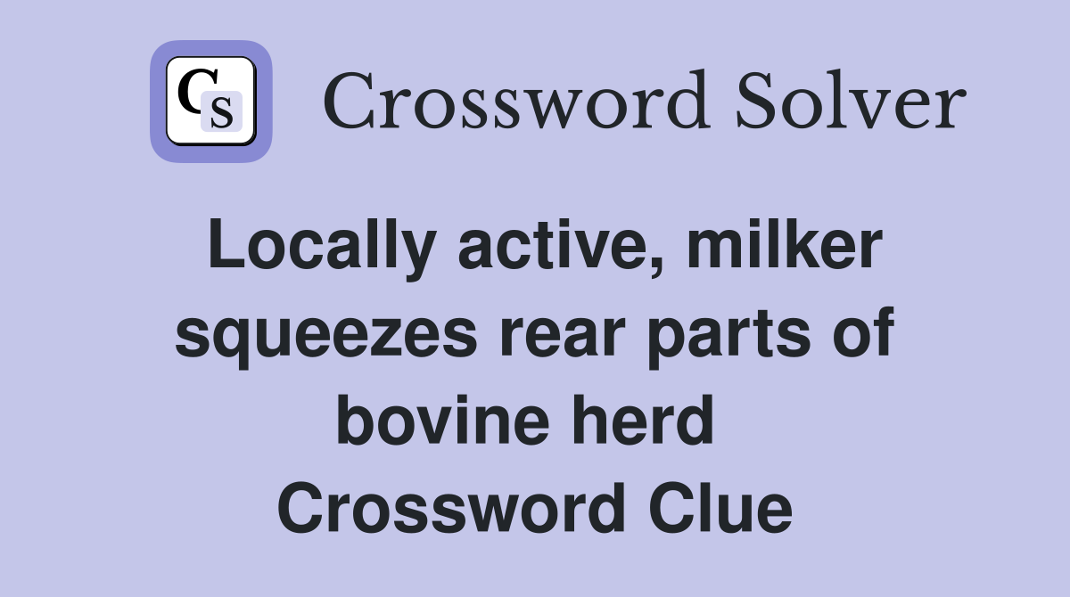 Locally active, milker squeezes rear parts of bovine herd  Crossword Clue
