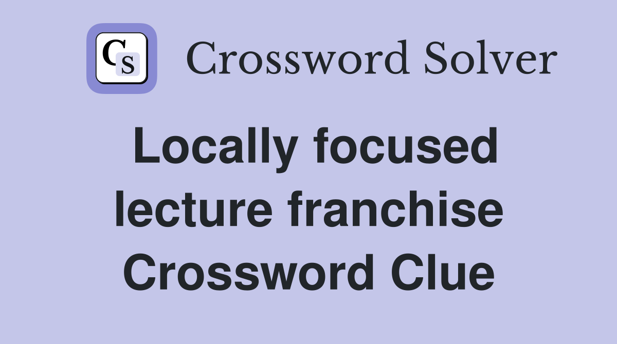 Locally focused lecture franchise Crossword Clue