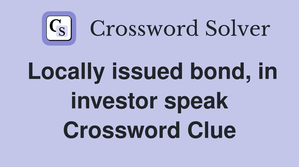 Locally issued bond, in investor speak Crossword Clue
