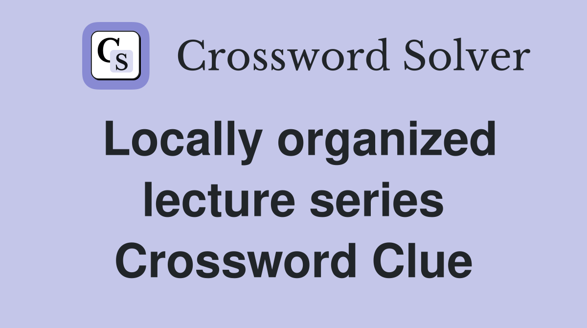 Locally organized lecture series Crossword Clue