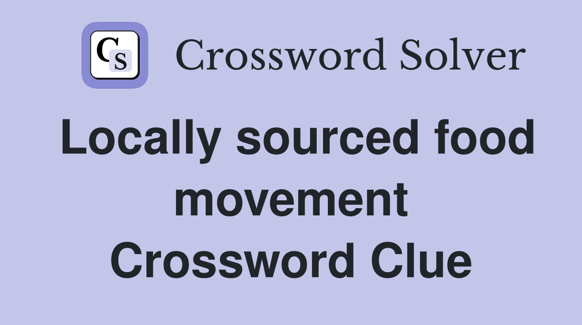 Locally sourced food movement Crossword Clue