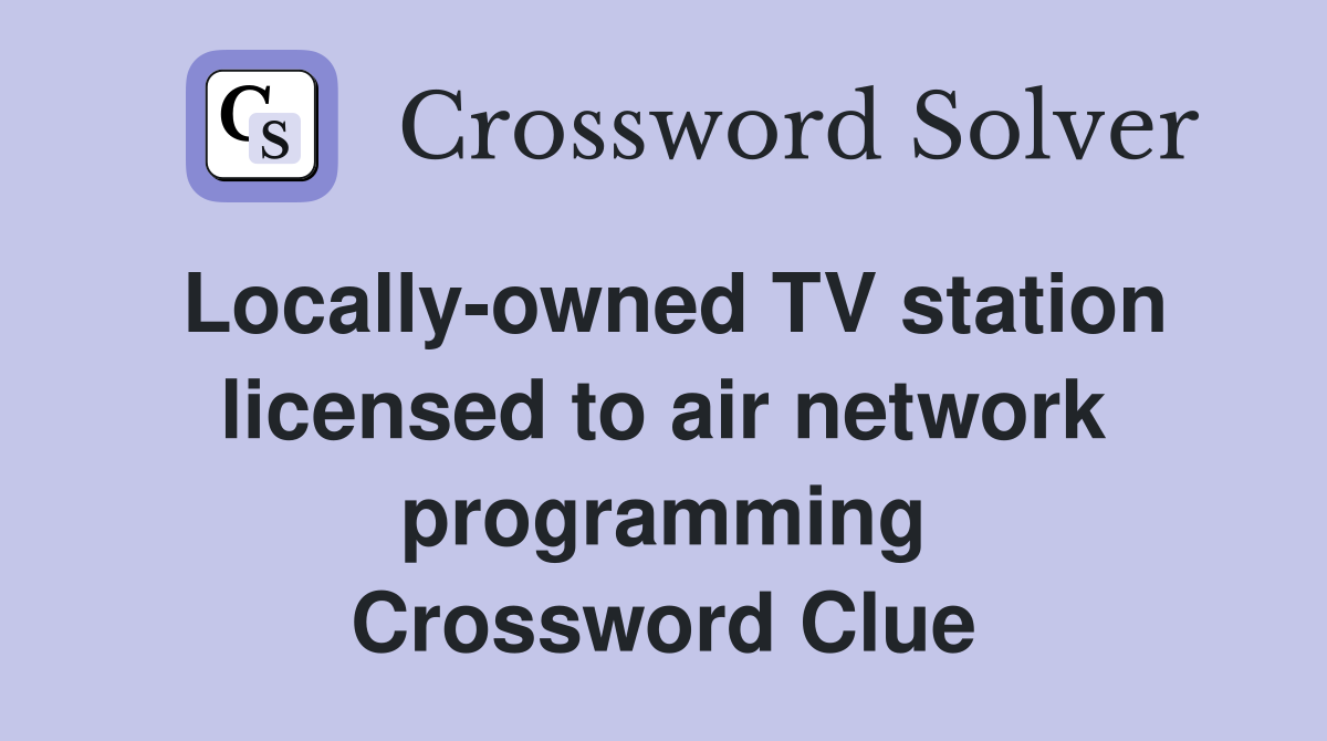Locally-owned TV station licensed to air network programming Crossword Clue
