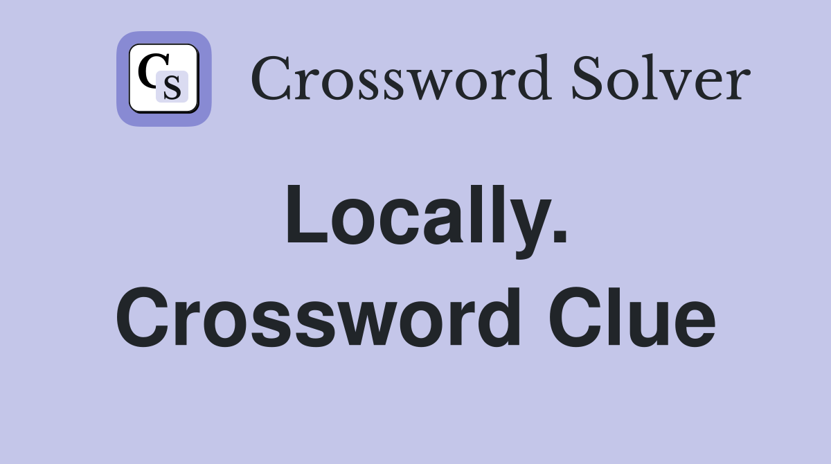 Locally. Crossword Clue