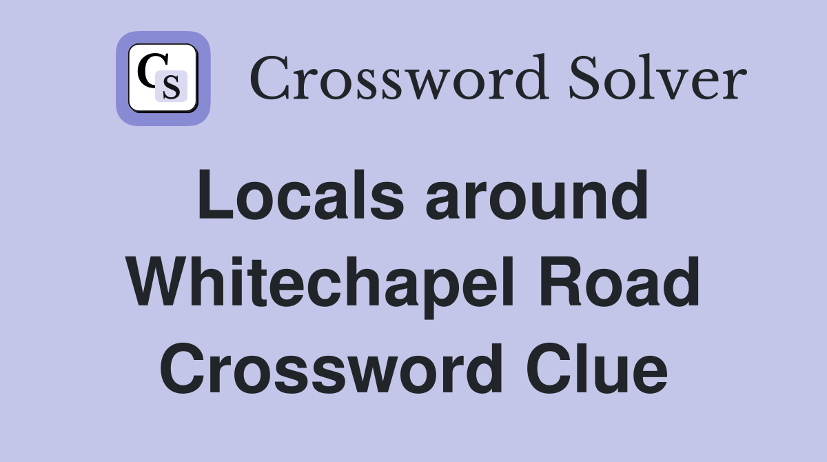 Locals around Whitechapel Road Crossword Clue