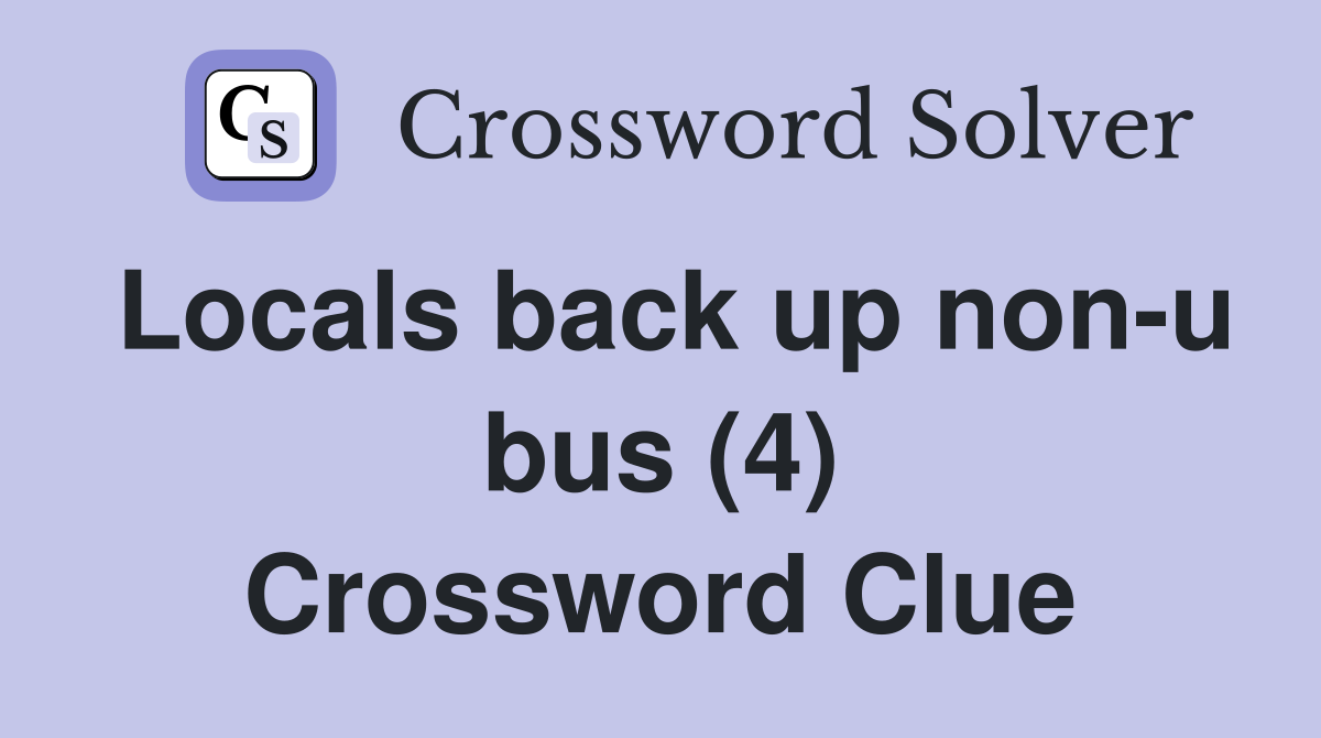 Locals back up non-u bus (4) Crossword Clue