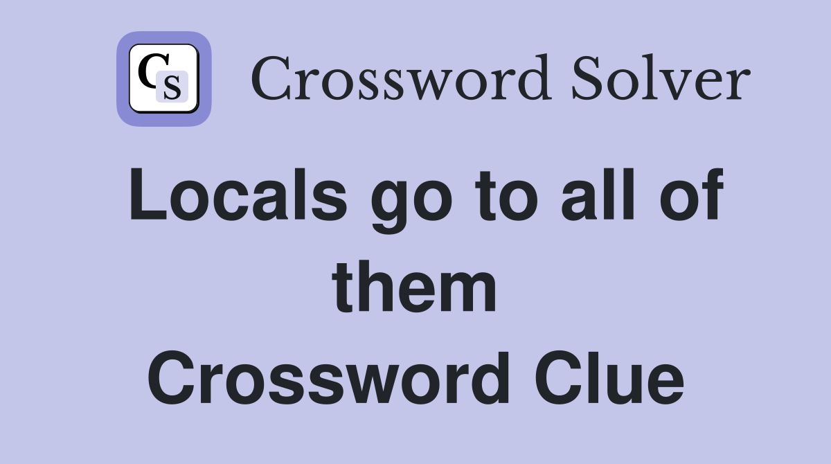Locals go to all of them Crossword Clue