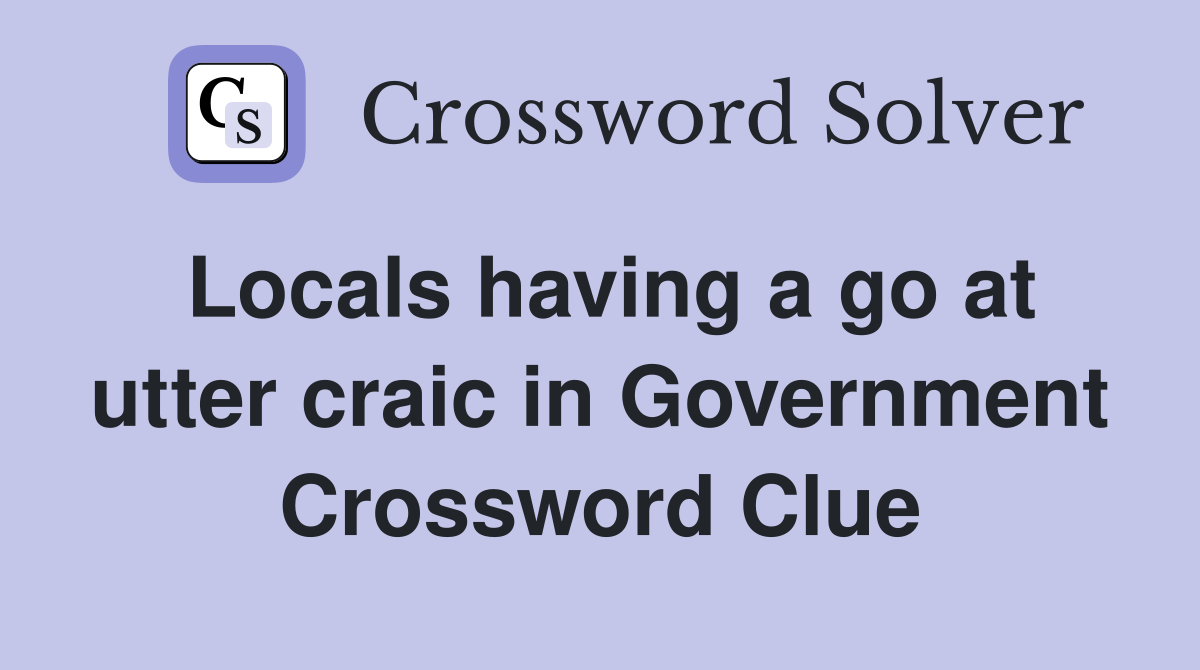 Locals having a go at utter craic in Government Crossword Clue
