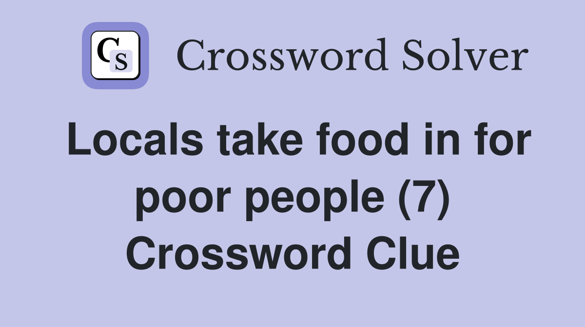 Locals take food in for poor people (7) Crossword Clue