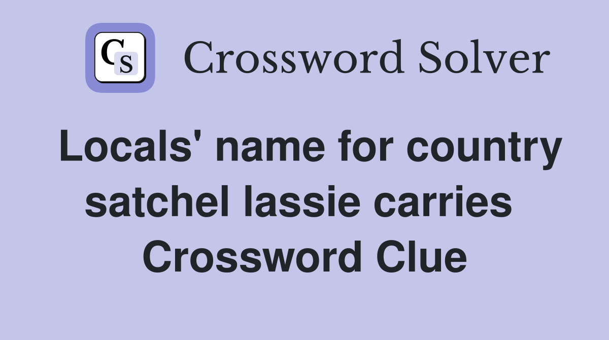 Locals' name for country satchel lassie carries  Crossword Clue