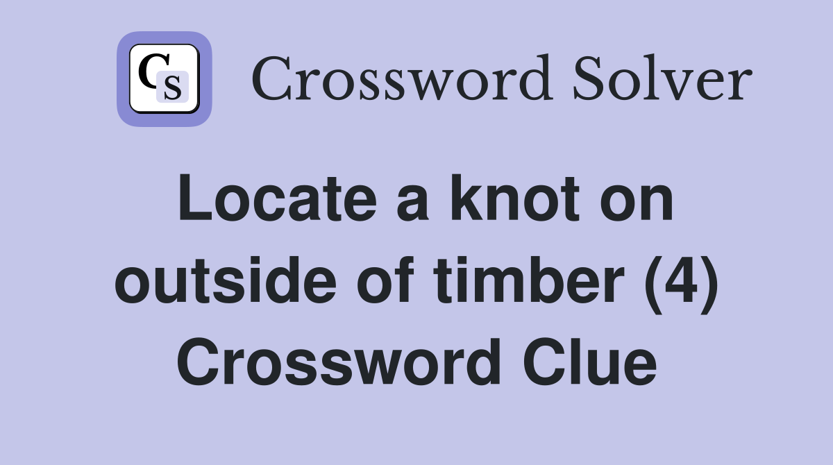 Locate a knot on outside of timber (4) Crossword Clue