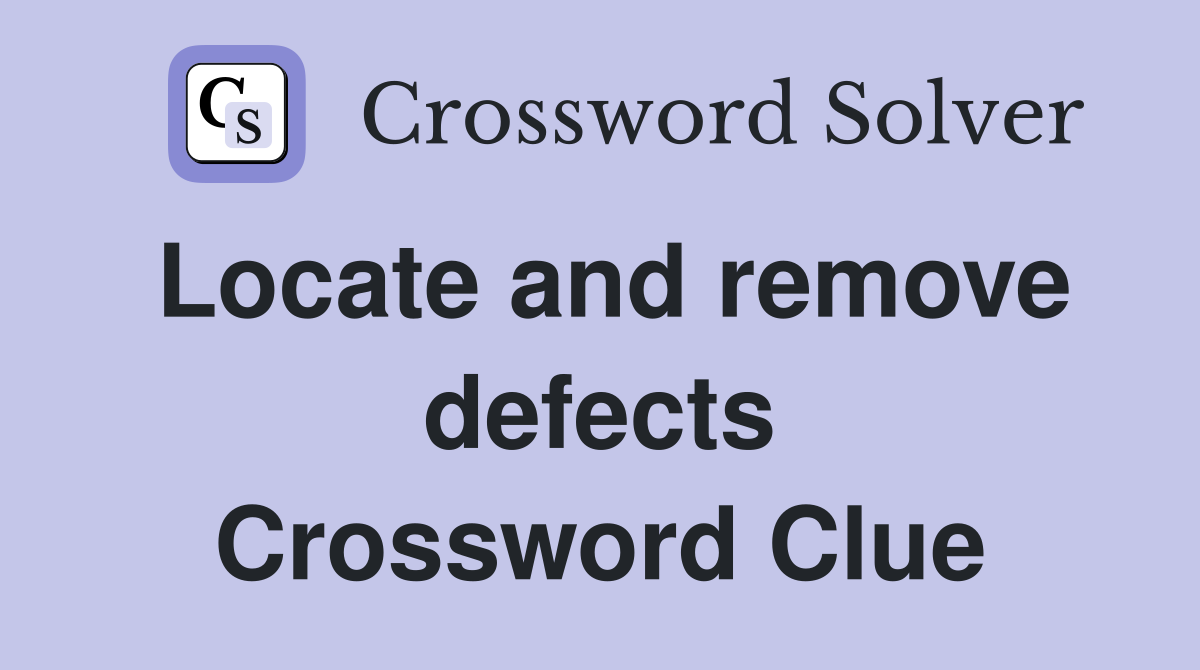 Locate and remove defects Crossword Clue