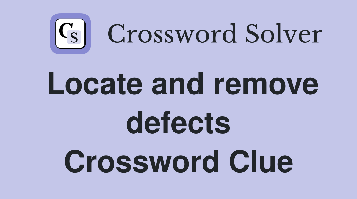 Locate and remove defects Crossword Clue Answers Crossword Solver