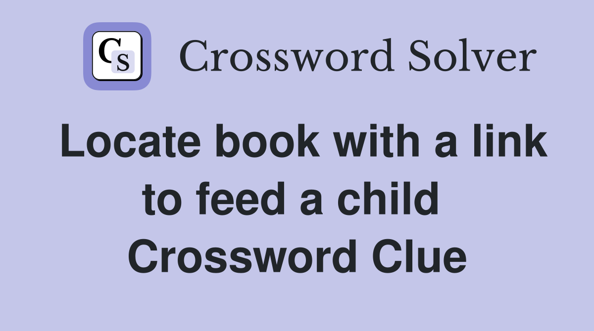 Locate book with a link to feed a child  Crossword Clue