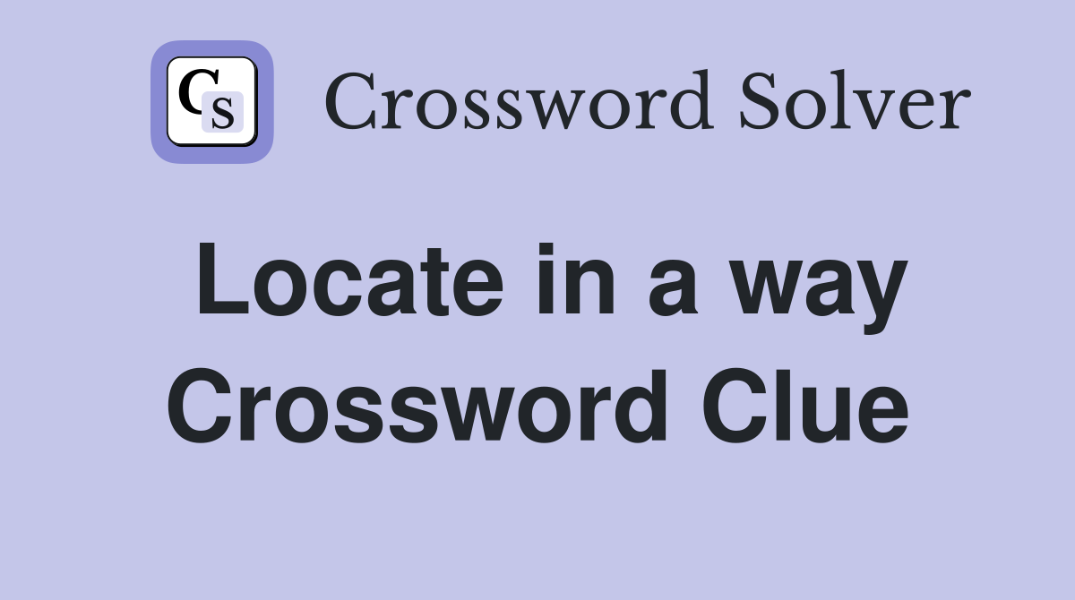 Locate in a way Crossword Clue
