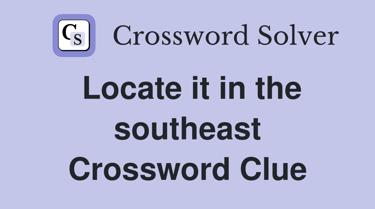 Locate it in the southeast Crossword Clue