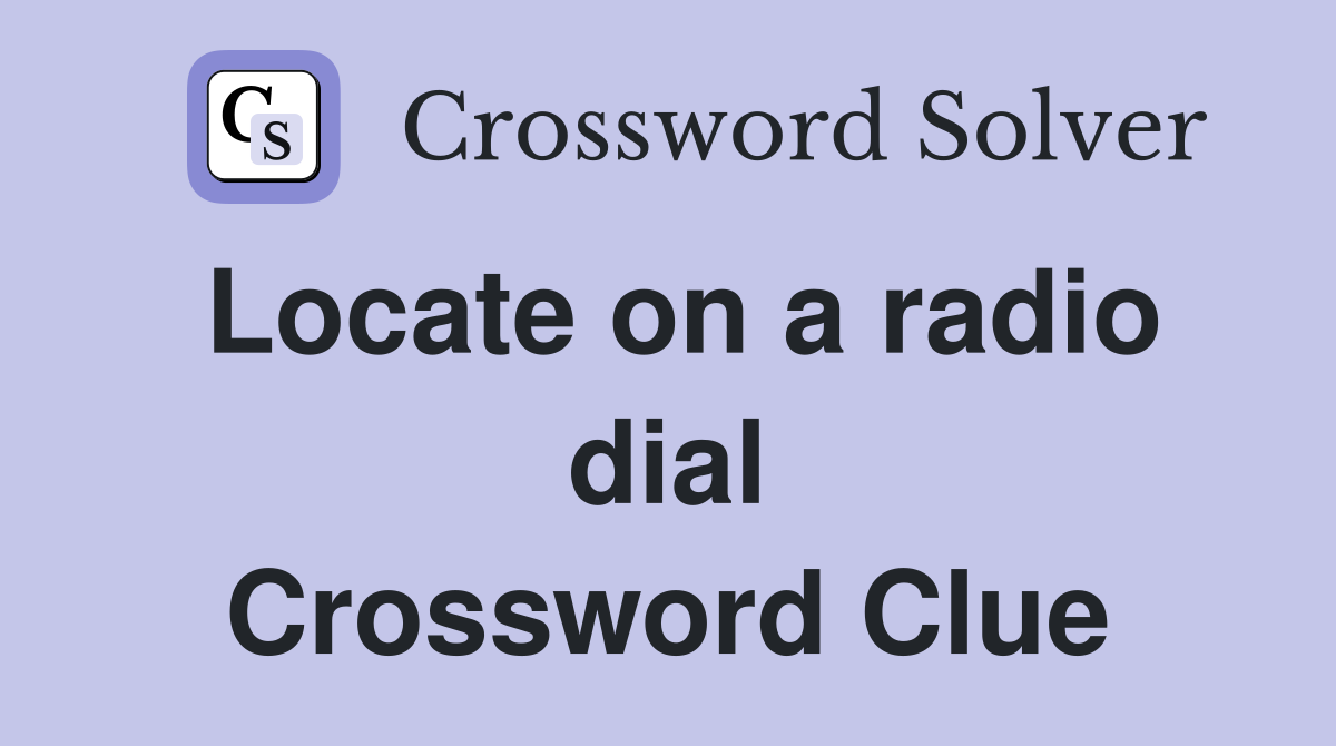 Locate on a radio dial Crossword Clue