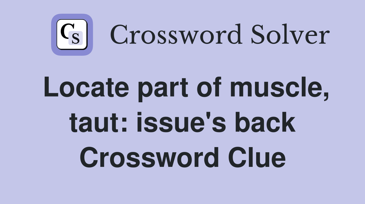 Locate part of muscle, taut: issue's back Crossword Clue