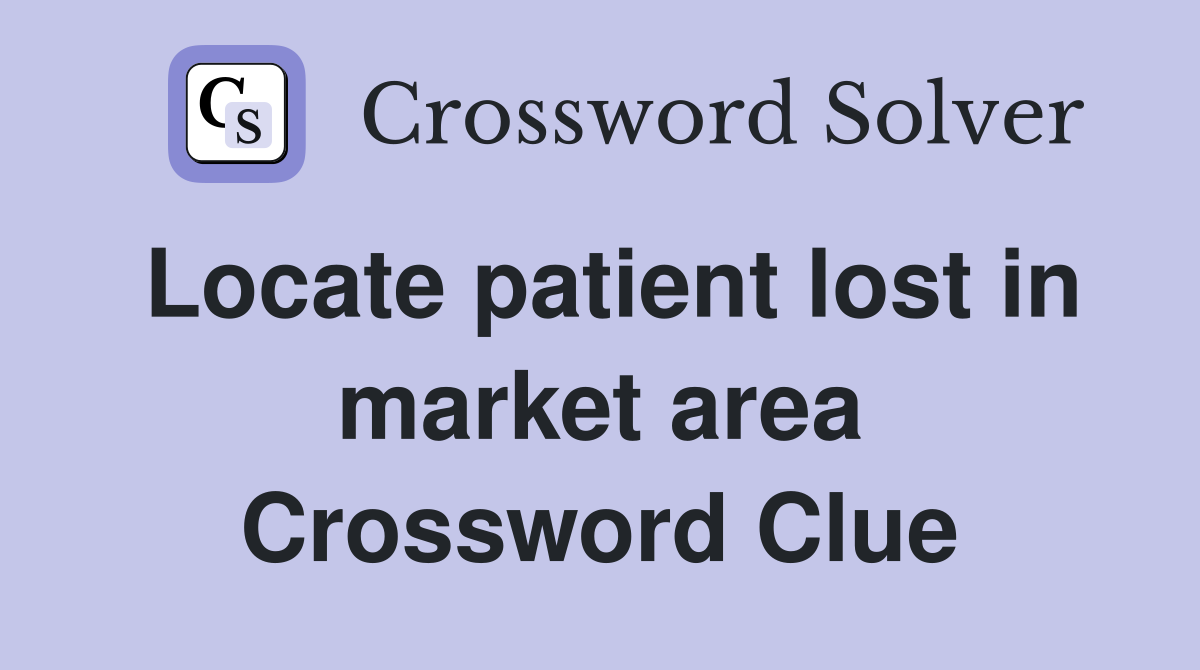 Locate patient lost in market area Crossword Clue