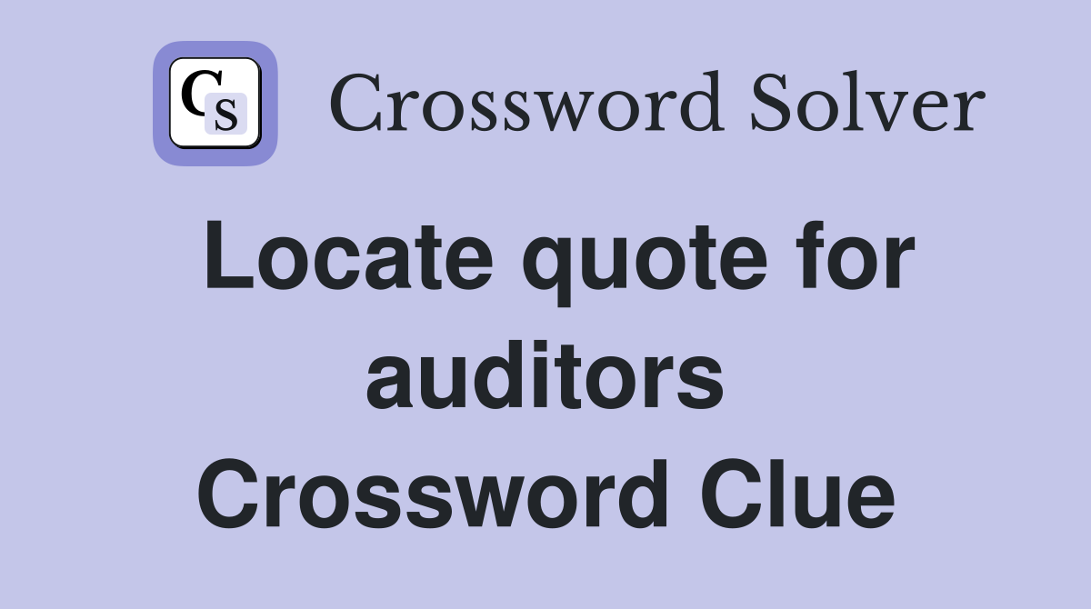 Locate quote for auditors Crossword Clue