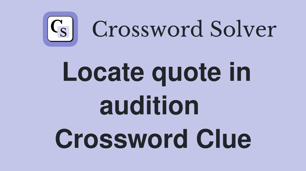 Locate quote in audition  Crossword Clue