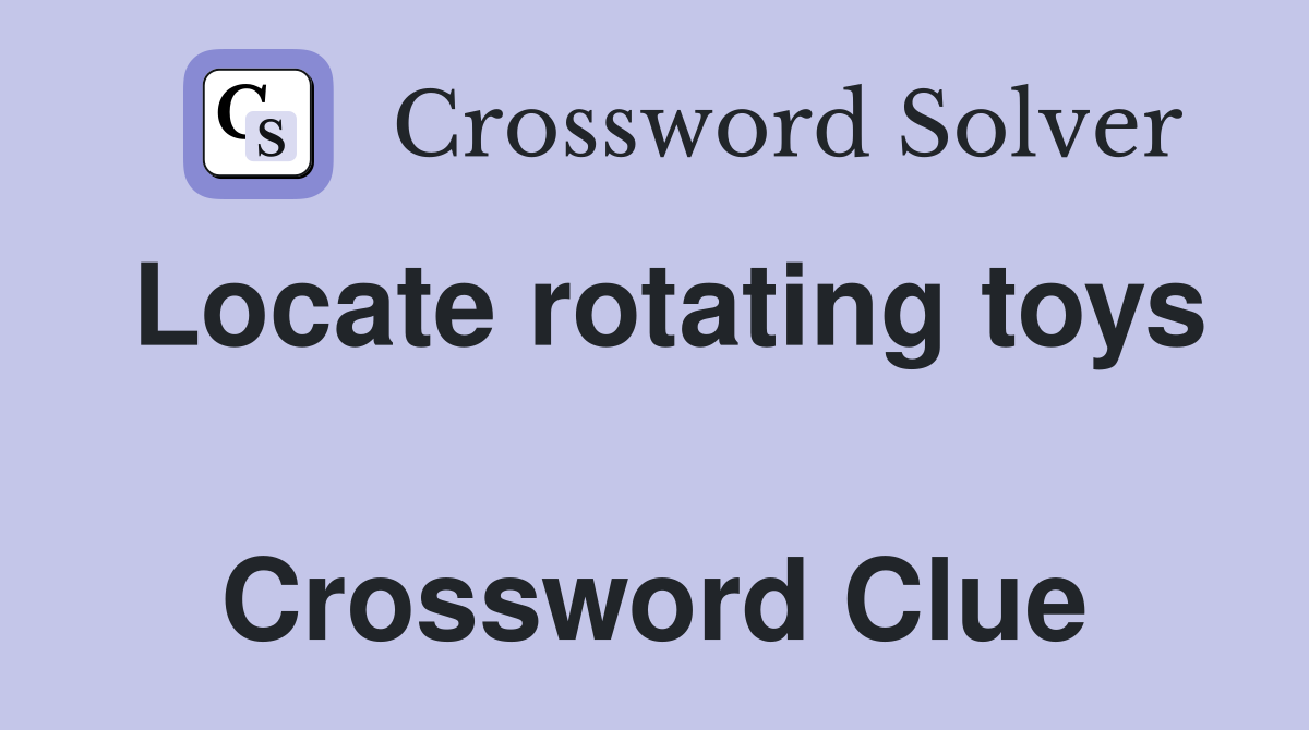 Locate rotating toys  Crossword Clue