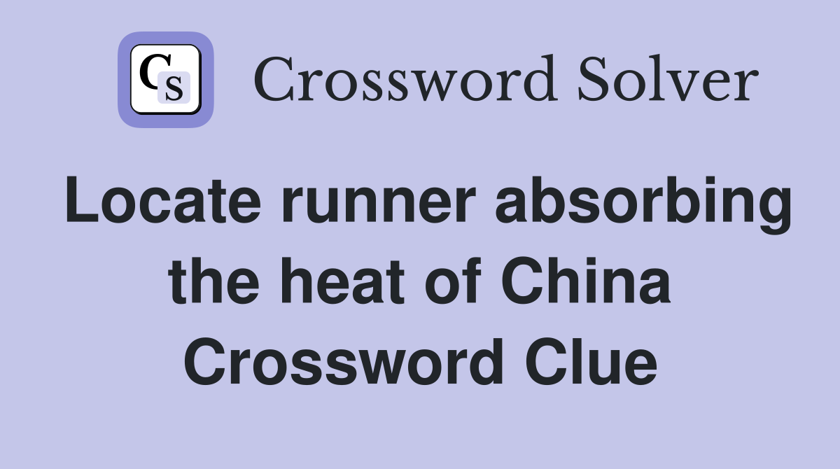 Locate runner absorbing the heat of China Crossword Clue