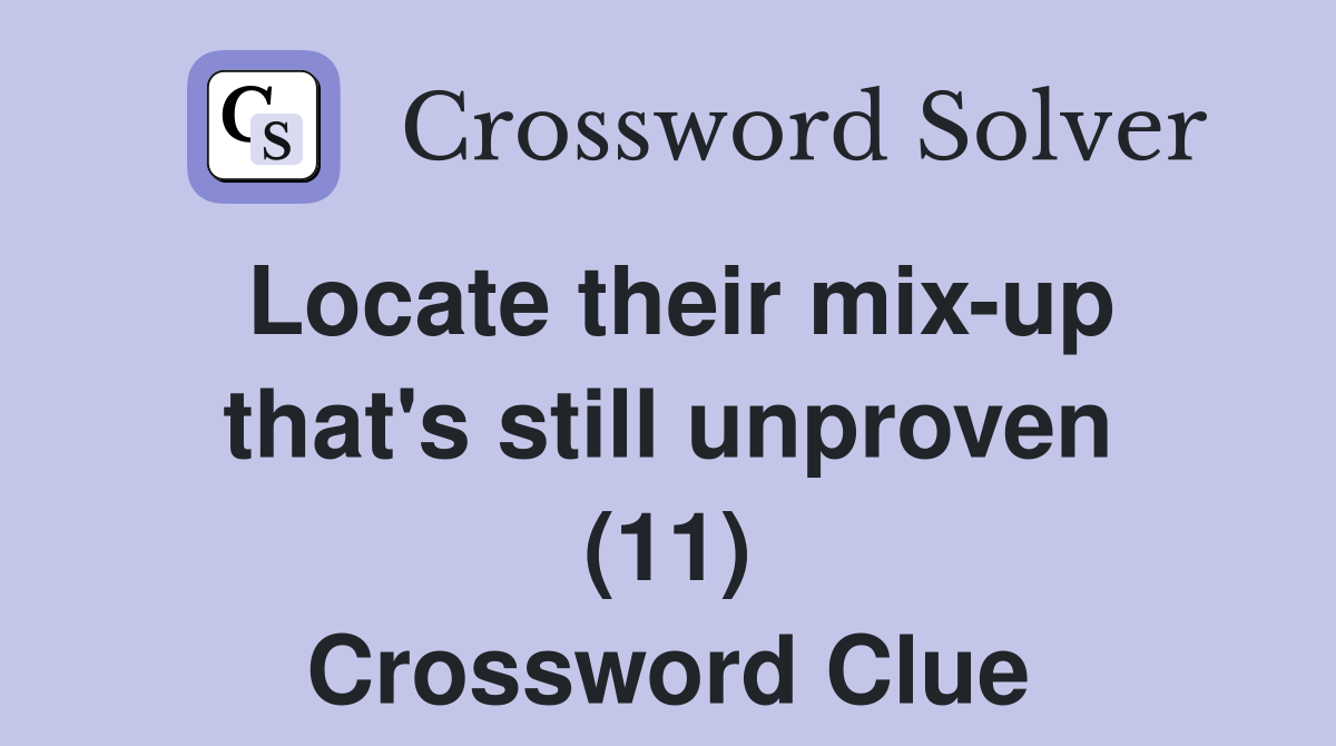 Locate their mix-up that's still unproven (11) Crossword Clue
