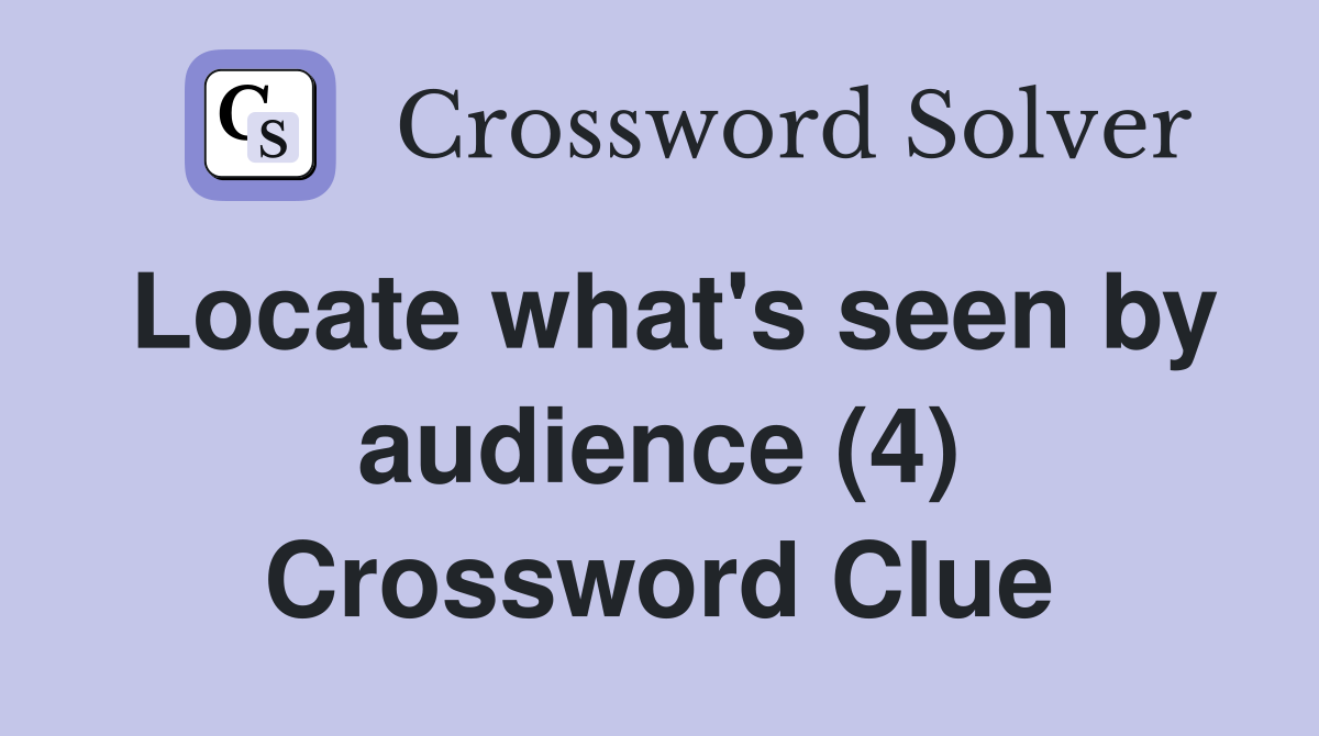 Locate what's seen by audience (4) Crossword Clue
