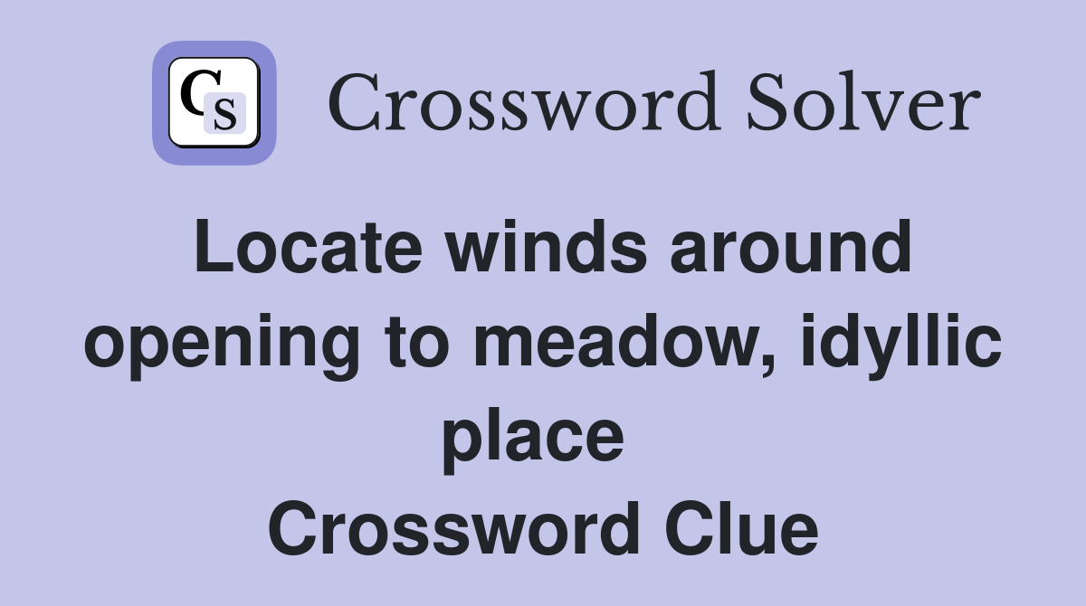 Locate winds around opening to meadow, idyllic place  Crossword Clue