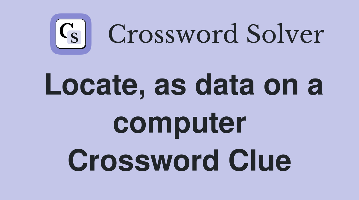 Locate, as data on a computer Crossword Clue