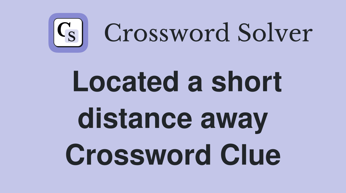 Located a short distance away Crossword Clue