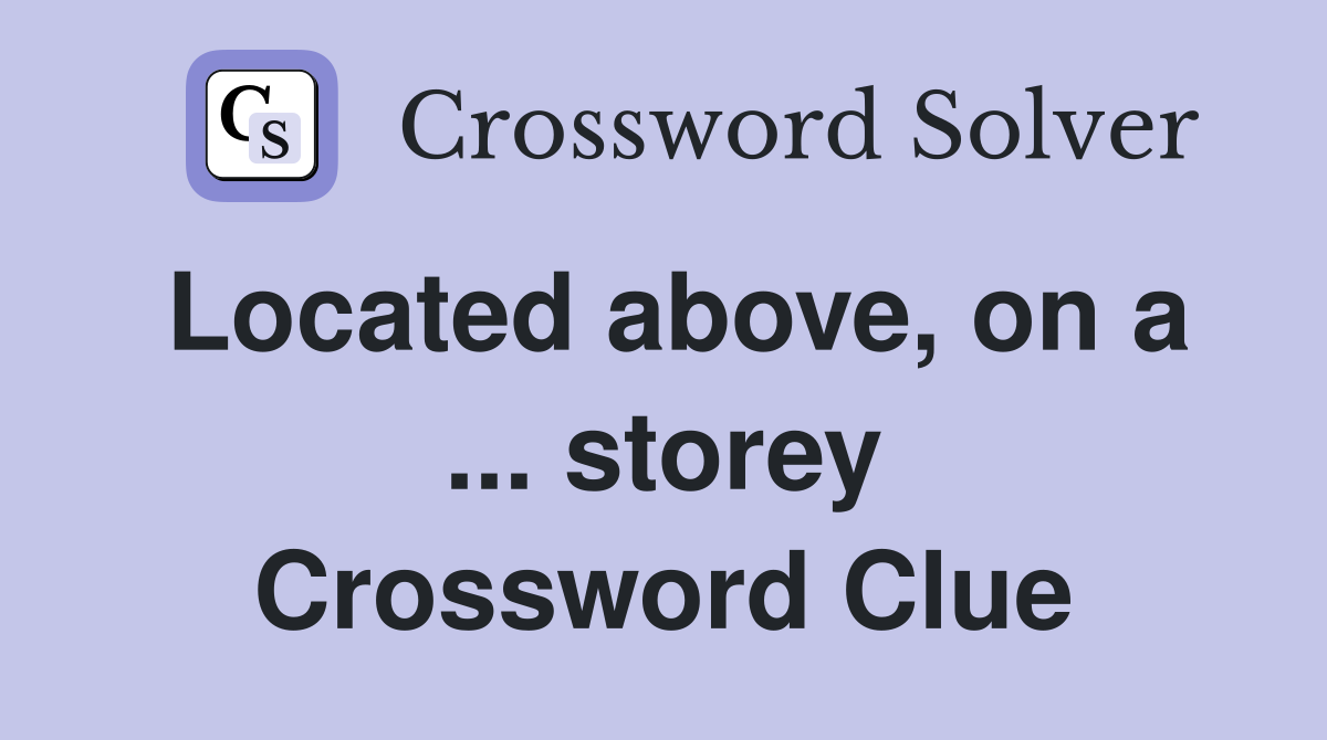 Located above, on a ... storey Crossword Clue