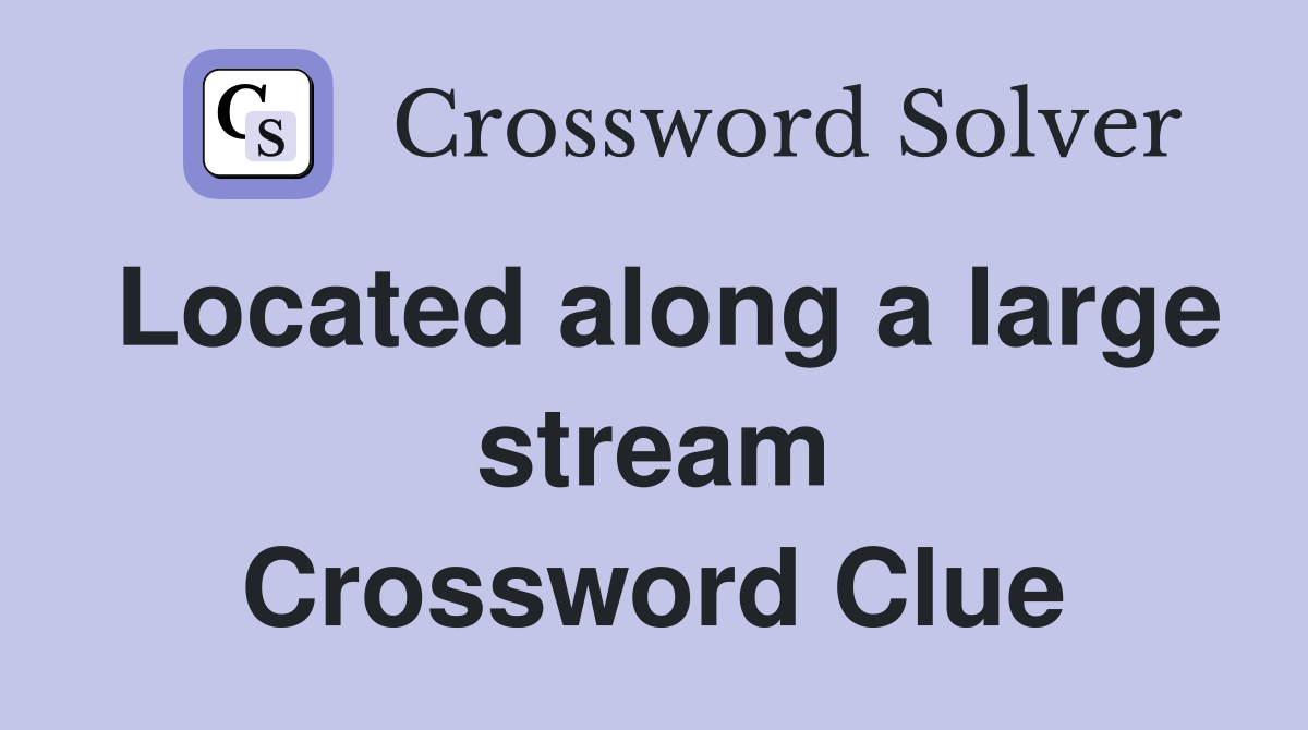 Located along a large stream Crossword Clue