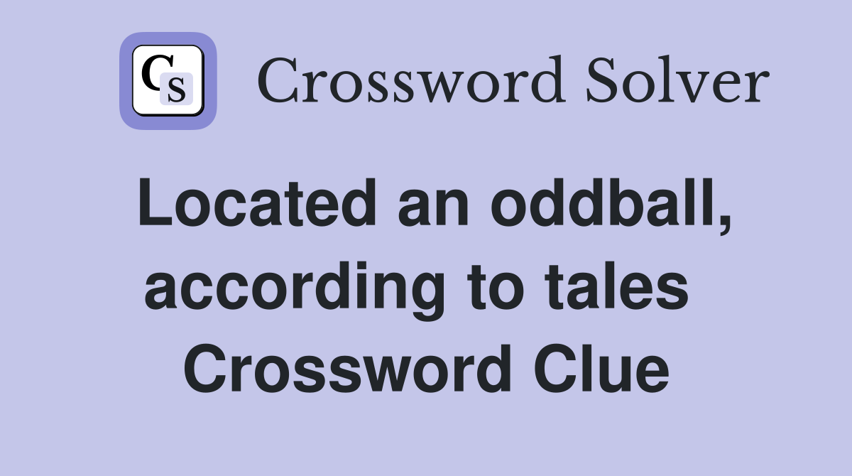 Located an oddball, according to tales  Crossword Clue