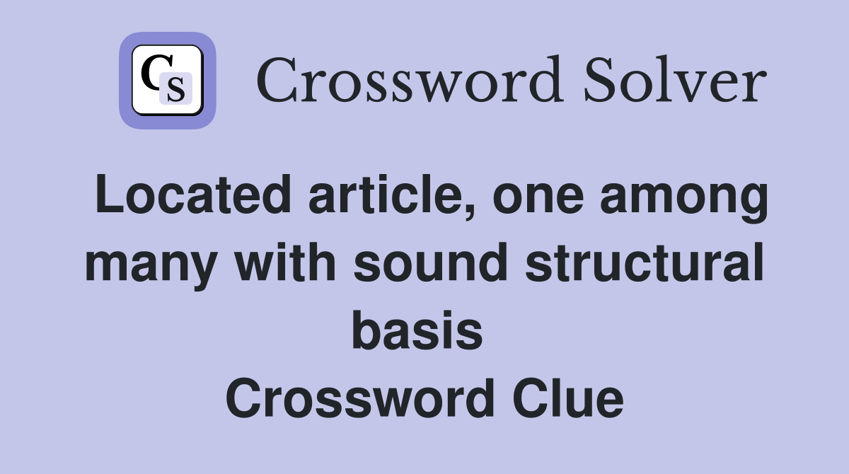 Located article, one among many with sound structural basis  Crossword Clue