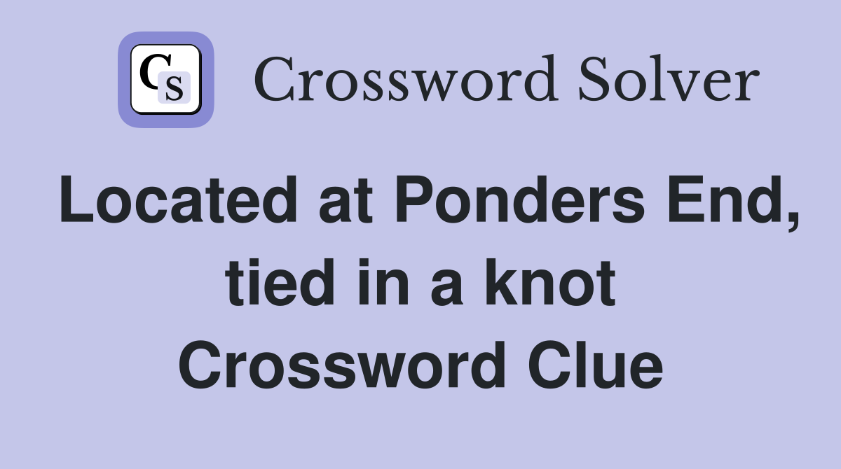 Located at Ponders End, tied in a knot Crossword Clue